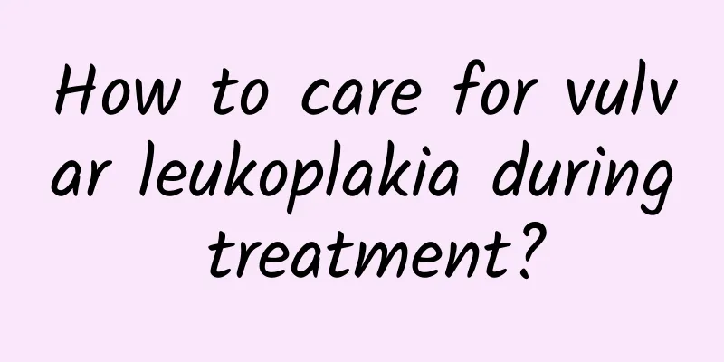 How to care for vulvar leukoplakia during treatment?