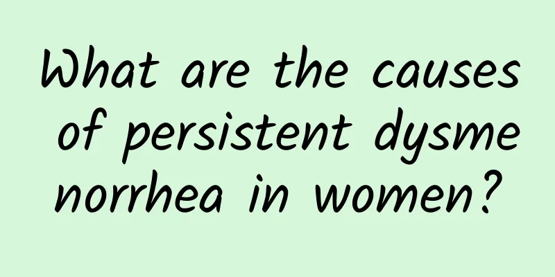 What are the causes of persistent dysmenorrhea in women?