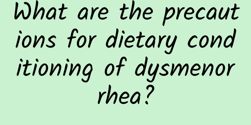 What are the precautions for dietary conditioning of dysmenorrhea?