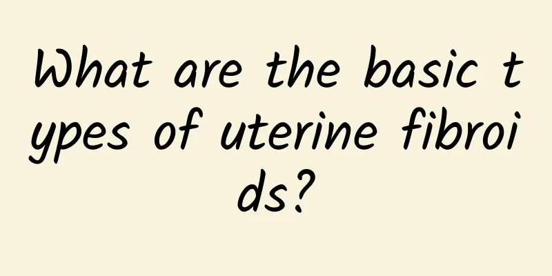What are the basic types of uterine fibroids?