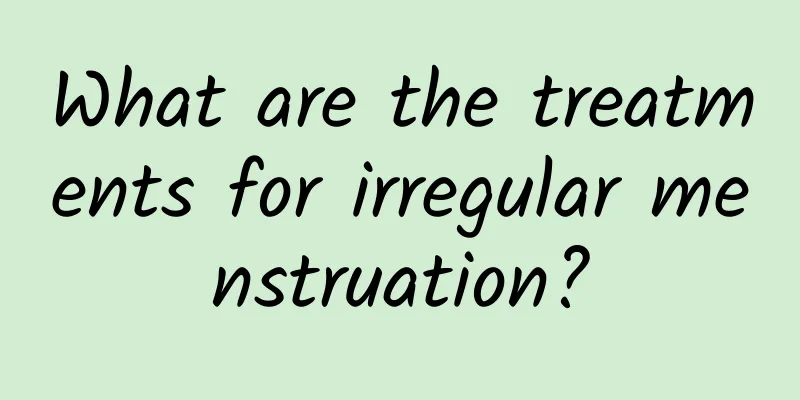 What are the treatments for irregular menstruation?