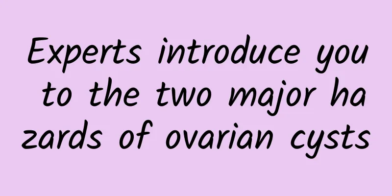 Experts introduce you to the two major hazards of ovarian cysts