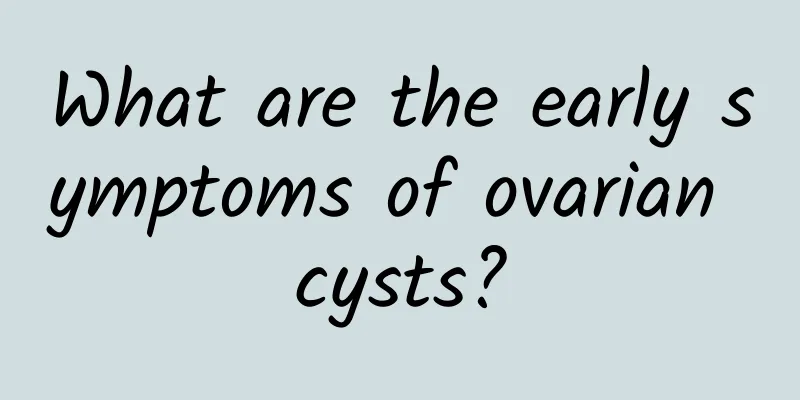 What are the early symptoms of ovarian cysts?