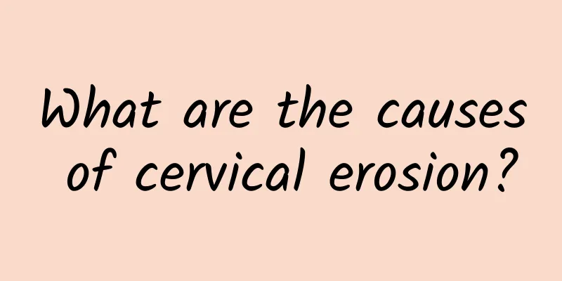 What are the causes of cervical erosion?