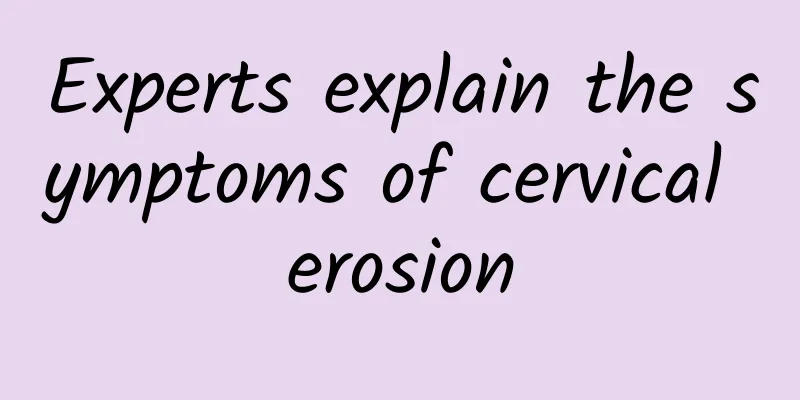 Experts explain the symptoms of cervical erosion
