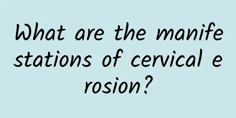 What are the manifestations of cervical erosion?