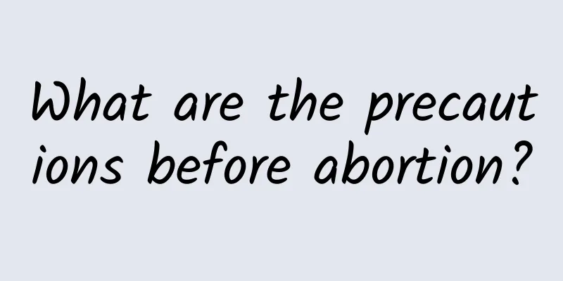 What are the precautions before abortion?
