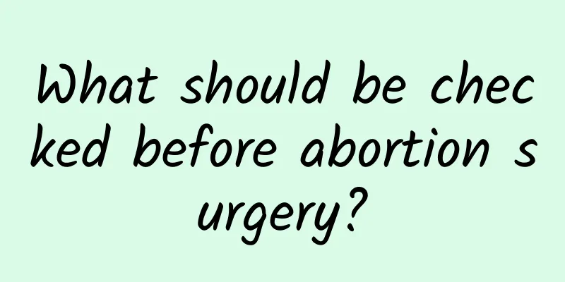 What should be checked before abortion surgery?