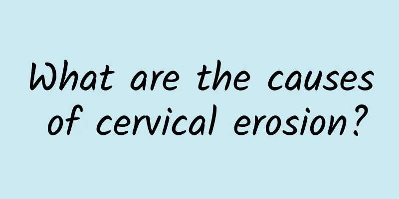 What are the causes of cervical erosion?