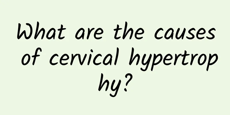 What are the causes of cervical hypertrophy?