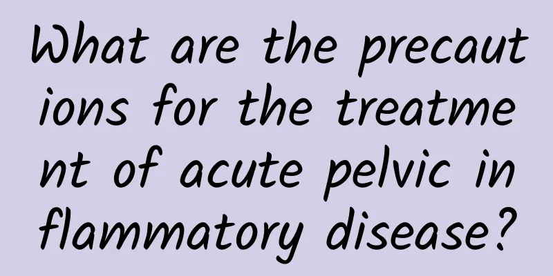 What are the precautions for the treatment of acute pelvic inflammatory disease?