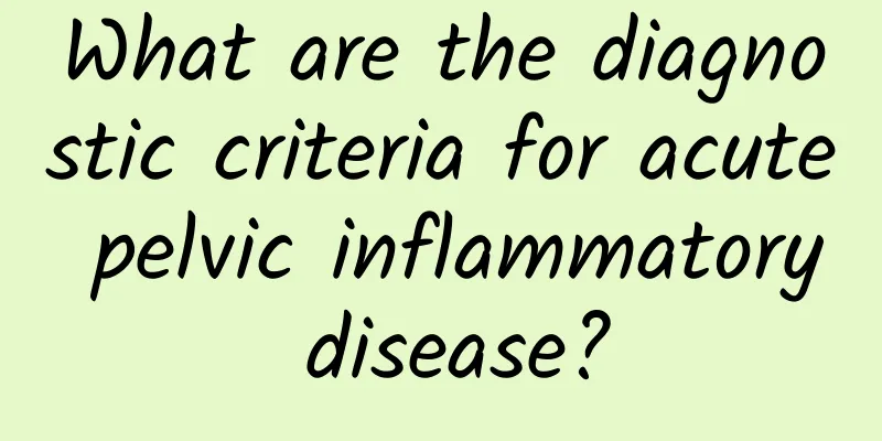 What are the diagnostic criteria for acute pelvic inflammatory disease?