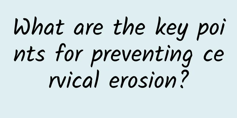 What are the key points for preventing cervical erosion?