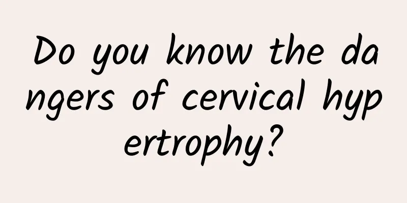 Do you know the dangers of cervical hypertrophy?
