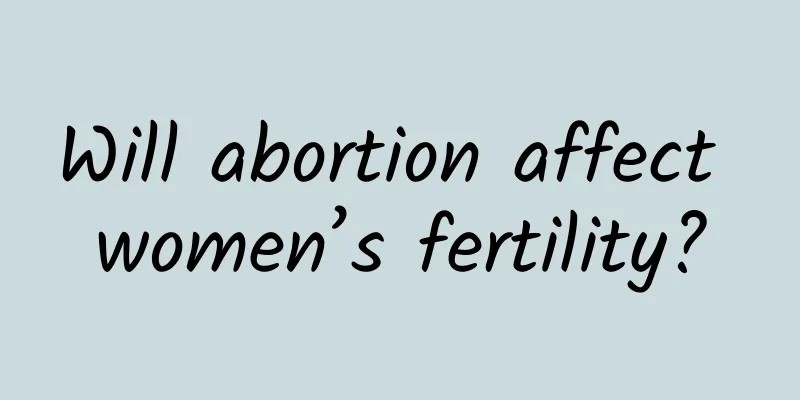 Will abortion affect women’s fertility?