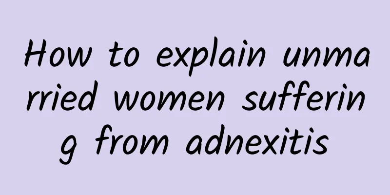 How to explain unmarried women suffering from adnexitis