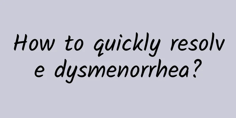 How to quickly resolve dysmenorrhea?