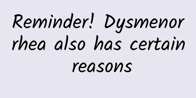Reminder! Dysmenorrhea also has certain reasons