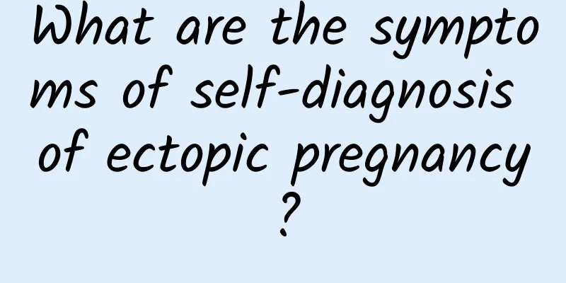 What are the symptoms of self-diagnosis of ectopic pregnancy?