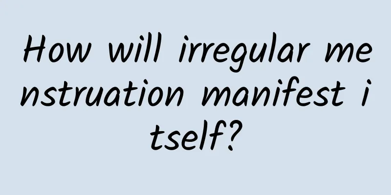 How will irregular menstruation manifest itself?