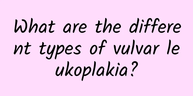 What are the different types of vulvar leukoplakia?
