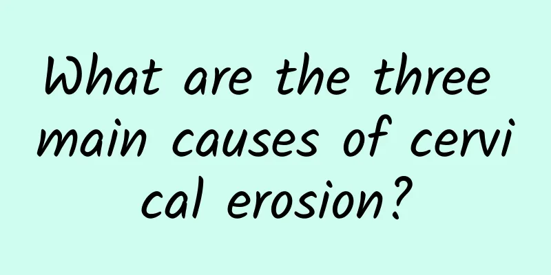 What are the three main causes of cervical erosion?