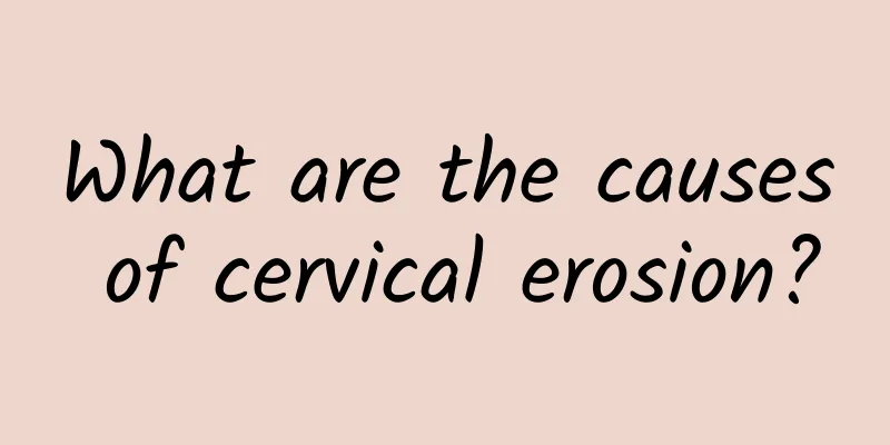 What are the causes of cervical erosion?