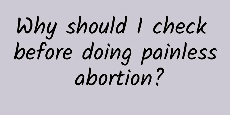 Why should I check before doing painless abortion?