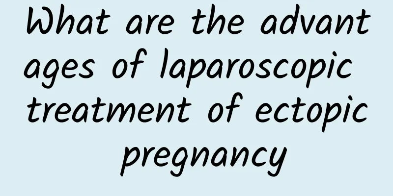 What are the advantages of laparoscopic treatment of ectopic pregnancy