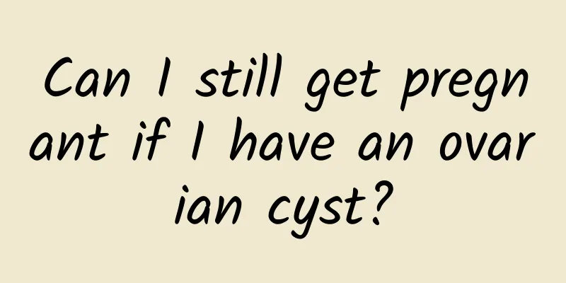 Can I still get pregnant if I have an ovarian cyst?