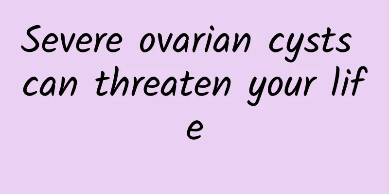 Severe ovarian cysts can threaten your life