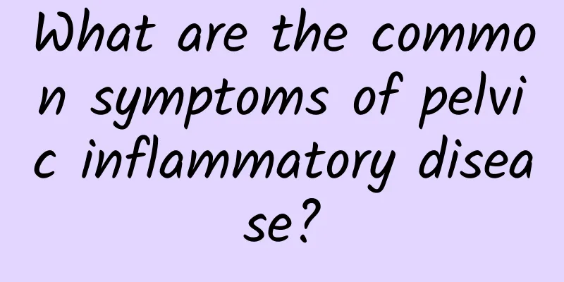 What are the common symptoms of pelvic inflammatory disease?