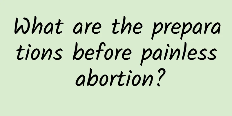 What are the preparations before painless abortion?