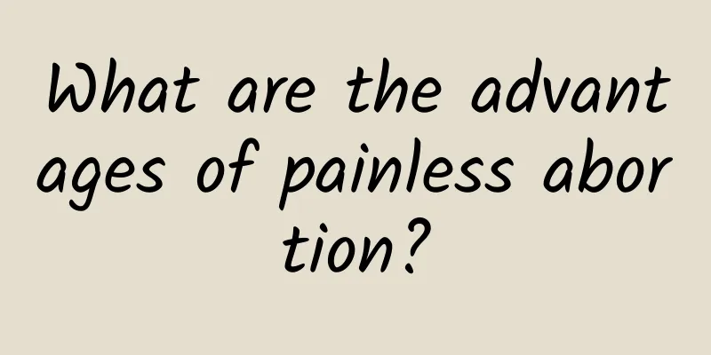 What are the advantages of painless abortion?
