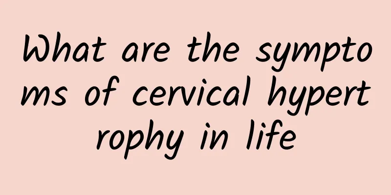 What are the symptoms of cervical hypertrophy in life