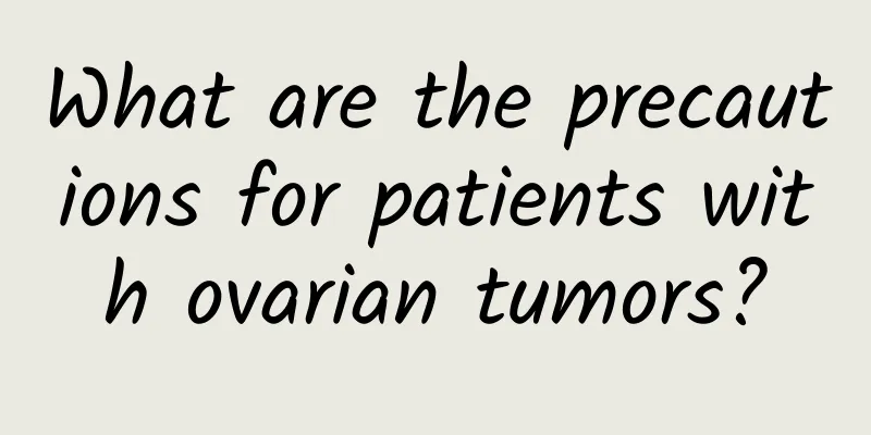 What are the precautions for patients with ovarian tumors?