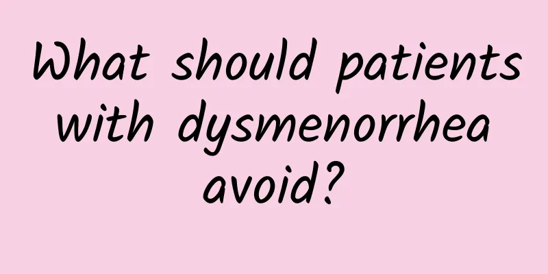 What should patients with dysmenorrhea avoid?