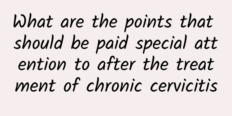 What are the points that should be paid special attention to after the treatment of chronic cervicitis