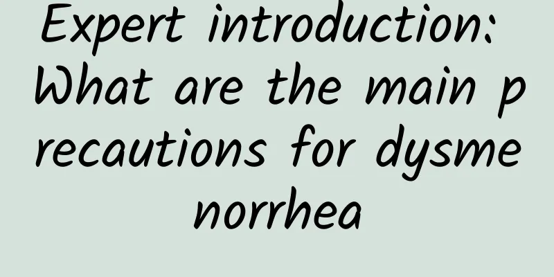Expert introduction: What are the main precautions for dysmenorrhea