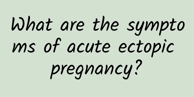 What are the symptoms of acute ectopic pregnancy?