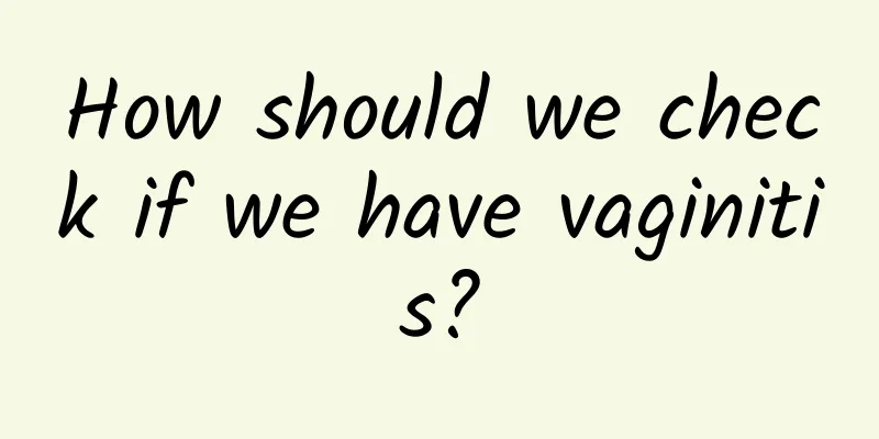 How should we check if we have vaginitis?