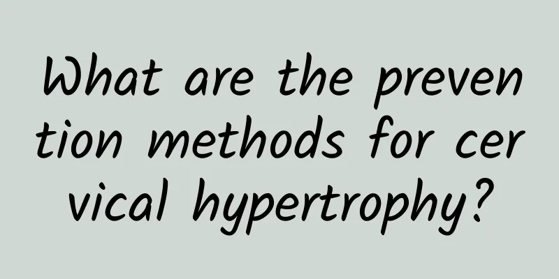 What are the prevention methods for cervical hypertrophy?