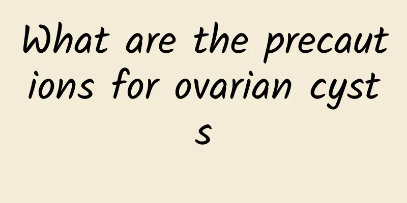 What are the precautions for ovarian cysts