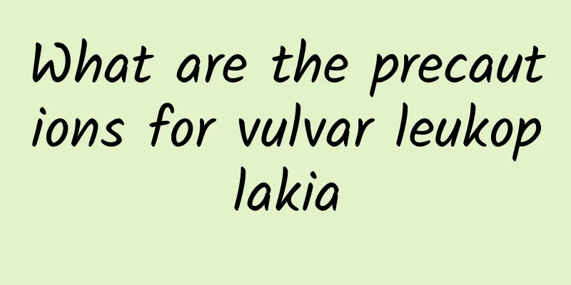 What are the precautions for vulvar leukoplakia