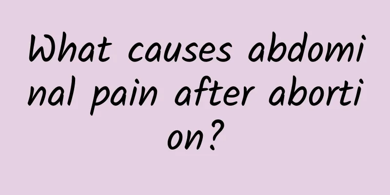 What causes abdominal pain after abortion?