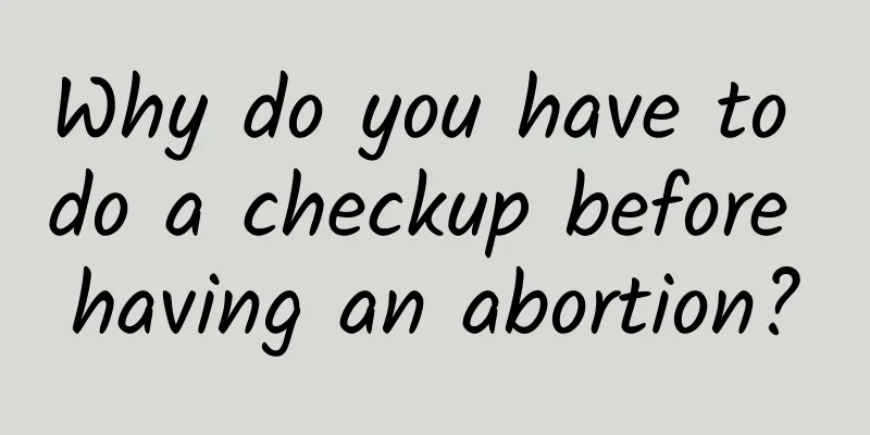 Why do you have to do a checkup before having an abortion?