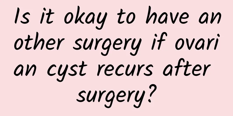 Is it okay to have another surgery if ovarian cyst recurs after surgery?