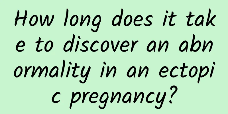 How long does it take to discover an abnormality in an ectopic pregnancy?