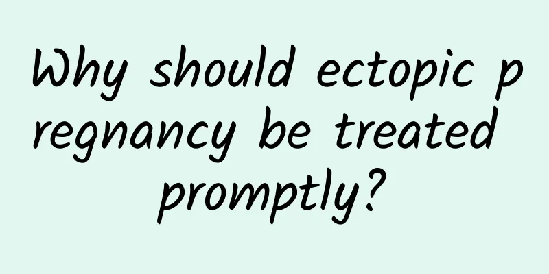 Why should ectopic pregnancy be treated promptly?