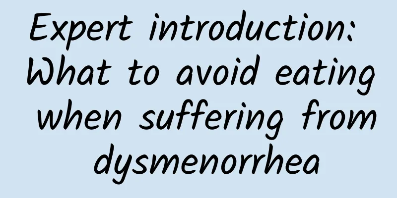 Expert introduction: What to avoid eating when suffering from dysmenorrhea